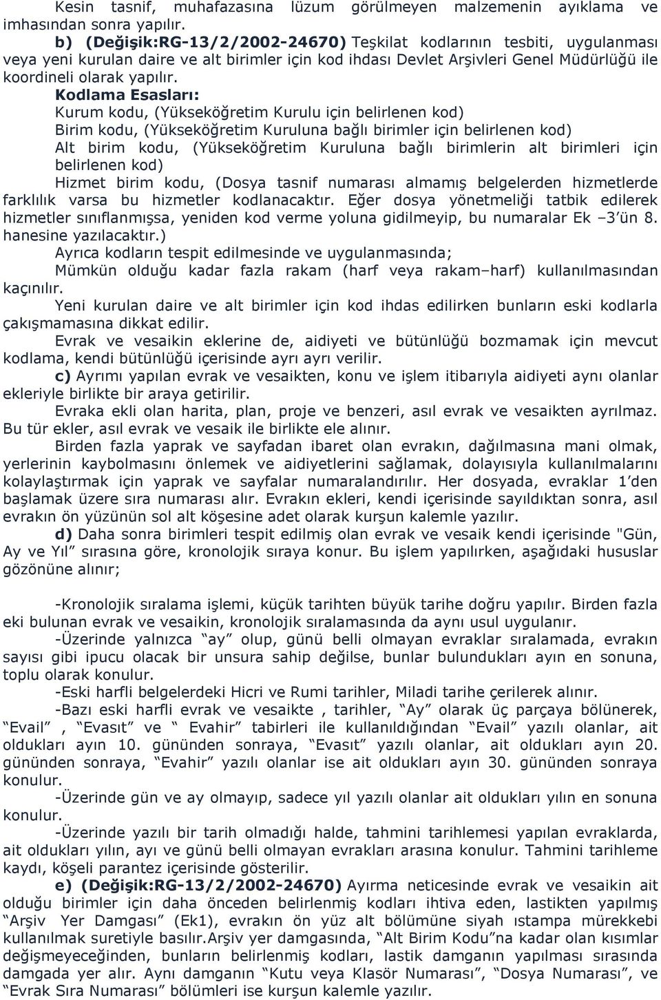 Kodlama Esasları: Kurum kodu, (Yükseköğretim Kurulu için belirlenen kod) Birim kodu, (Yükseköğretim Kuruluna bağlı birimler için belirlenen kod) Alt birim kodu, (Yükseköğretim Kuruluna bağlı