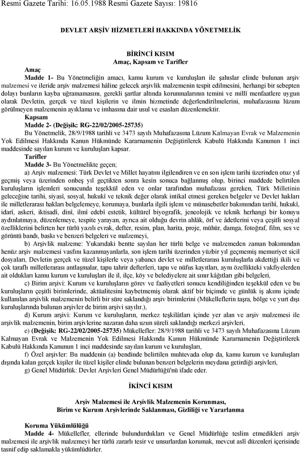 bulunan arşiv malzemesi ve ileride arşiv malzemesi hâline gelecek arşivlik malzemenin tespit edilmesini, herhangi bir sebepten dolayı bunların kayba uğramamasını, gerekli şartlar altında