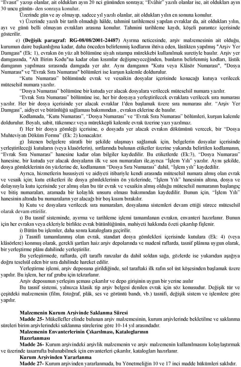 v) Üzerinde yazılı bir tarih olmadığı hâlde, tahminî tarihlemesi yapılan evraklar da, ait oldukları yılın, ayı ve günü belli olmayan evrakları arasına konulur.