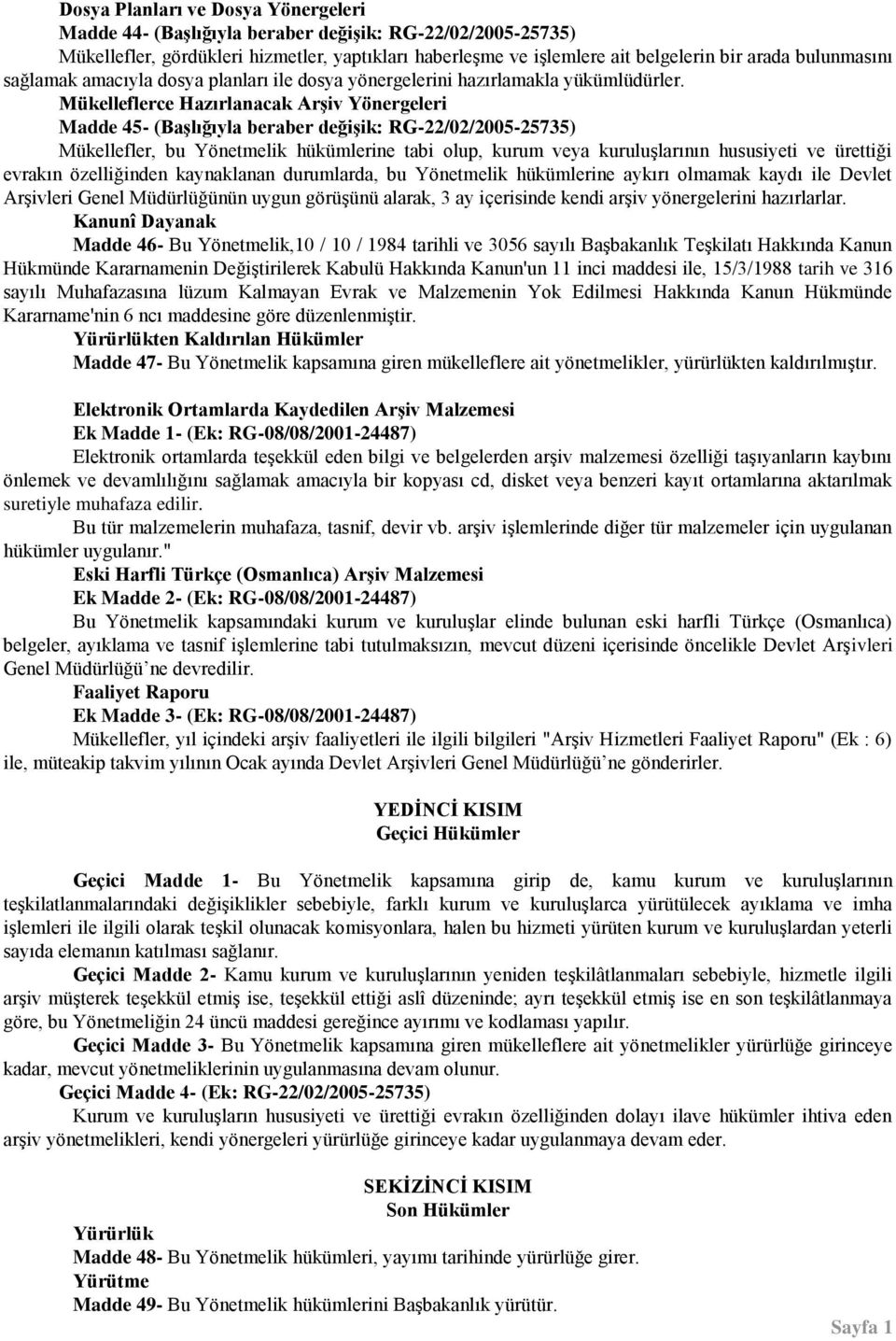 Mükelleflerce Hazırlanacak ArĢiv Yönergeleri Madde 45- (BaĢlığıyla beraber değiģik: RG-22/02/2005-25735) Mükellefler, bu Yönetmelik hükümlerine tabi olup, kurum veya kuruluşlarının hususiyeti ve