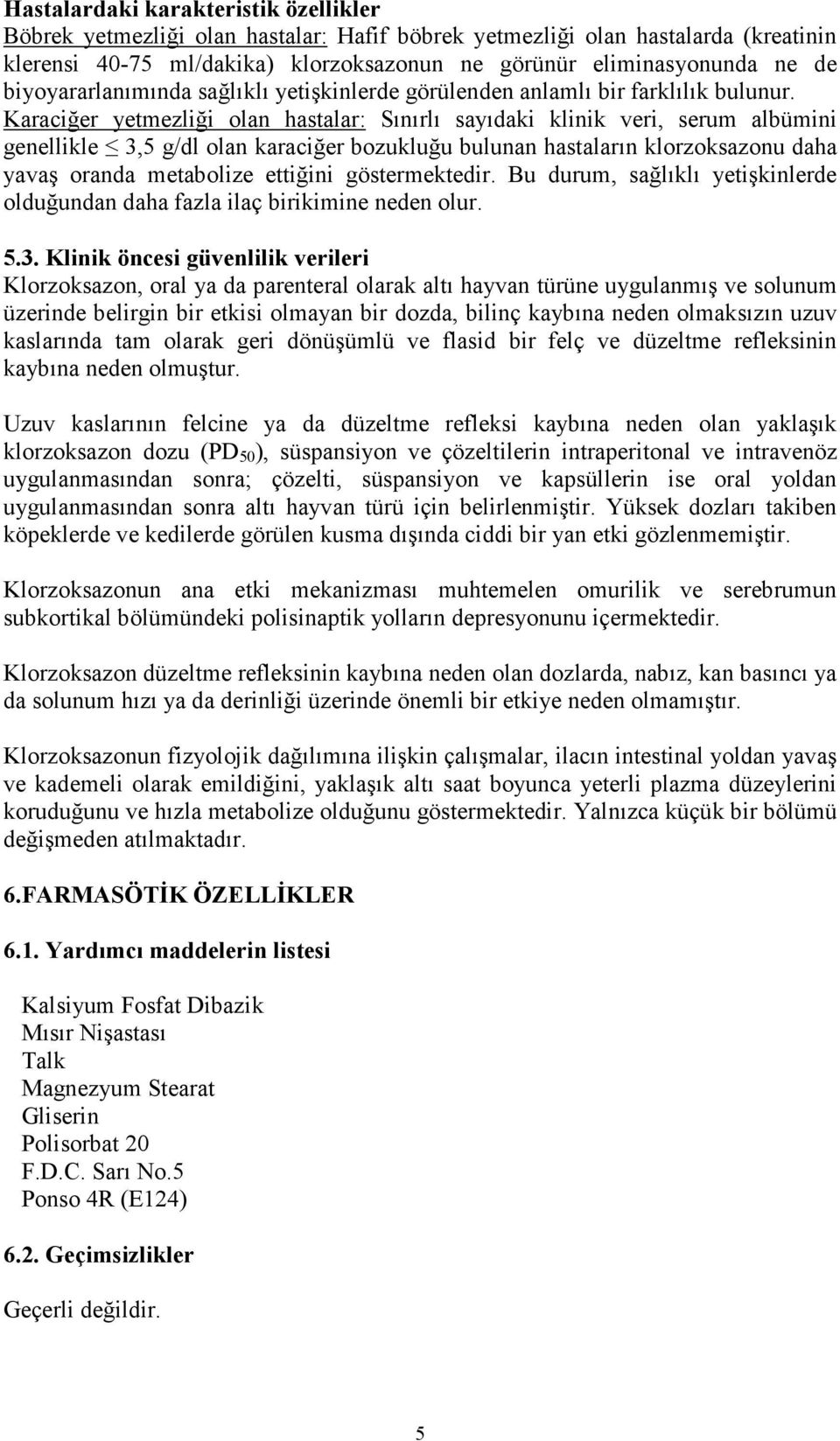 Karaciğer yetmezliği olan hastalar: Sınırlı sayıdaki klinik veri, serum albümini genellikle 3,5 g/dl olan karaciğer bozukluğu bulunan hastaların klorzoksazonu daha yavaş oranda metabolize ettiğini