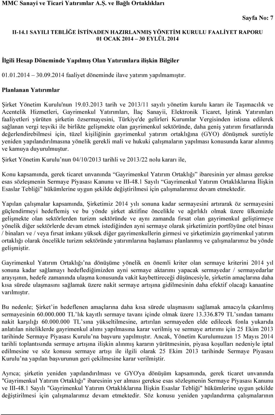 şirketin özsermayesini, Türkiye'de gelirleri Kurumlar Vergisinden istisna edilerek sağlanan vergi teşviki ile birlikte gelişmekte olan gayrimenkul sektöründe, daha geniş yatırım fırsatlarında