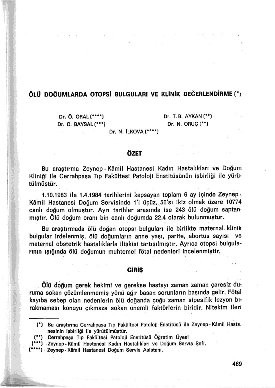 .. Kamil Hastanesi Doğum Servisinde 1 'i üçüz, 5'sı ikiz olmak üzere. 10774 canlı doğum olmuştur. Ayrı tarihler arasında ise 43 ölü doğum saptan mıştır.