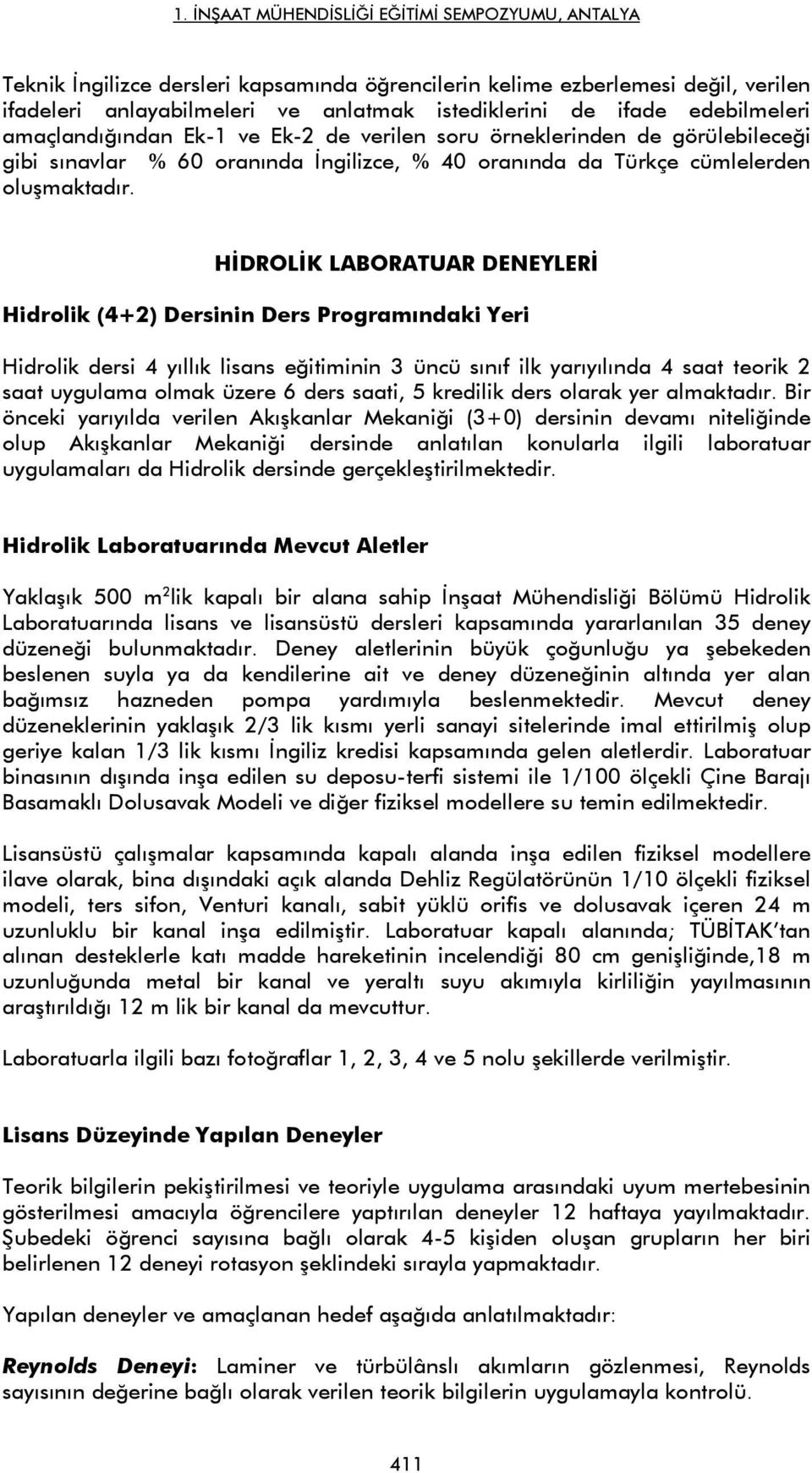 HİDROLİK LABORATUAR DENEYLERİ Hidrolik (4+2) Dersinin Ders Programındaki Yeri Hidrolik dersi 4 yıllık lisans eğitiminin 3 üncü sınıf ilk yarıyılında 4 saat teorik 2 saat uygulama olmak üzere 6 ders