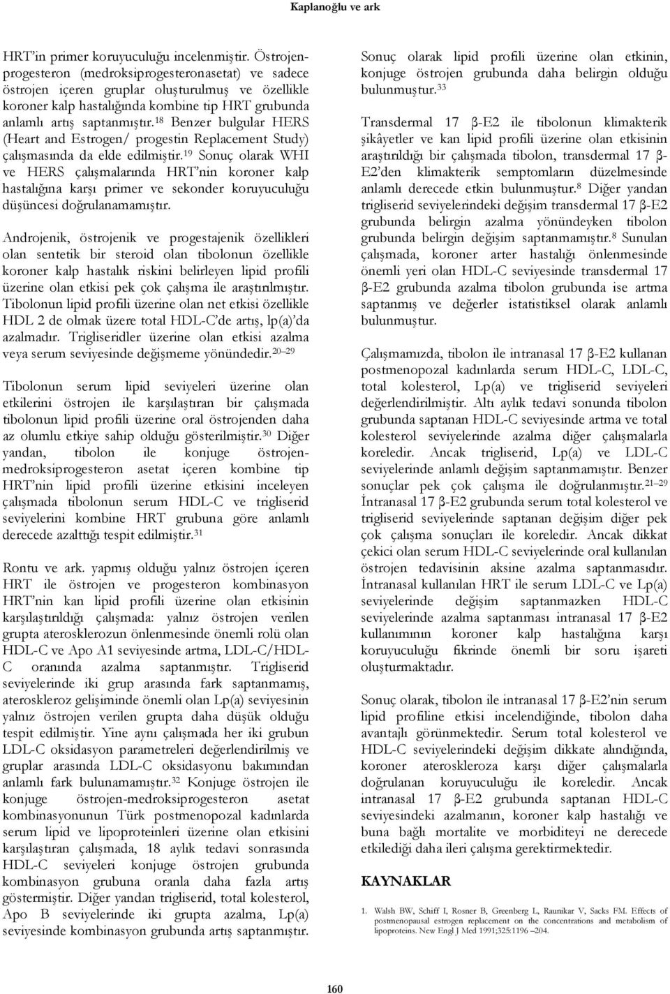 18 Benzer bulgular HERS (Heart and Estrogen/ progestin Replacement Study) çalışmasında da elde edilmiştir.