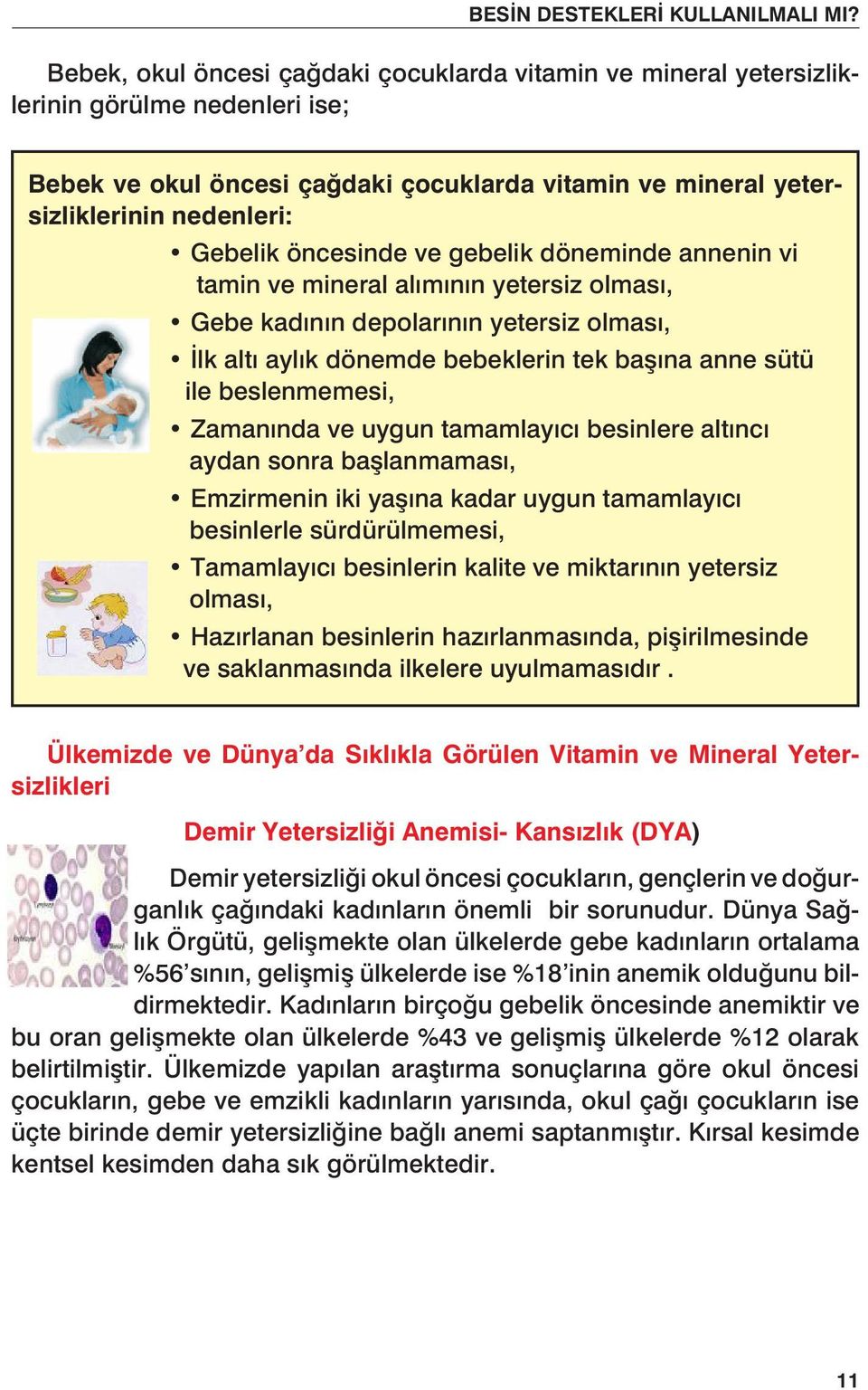 Zamanında ve uygun tamamlayıcı besinlere altıncı aydan sonra başlanmaması, Emzirmenin iki yaşına kadar uygun tamamlayıcı besinlerle sürdürülmemesi, Tamamlayıcı besinlerin kalite ve miktarının