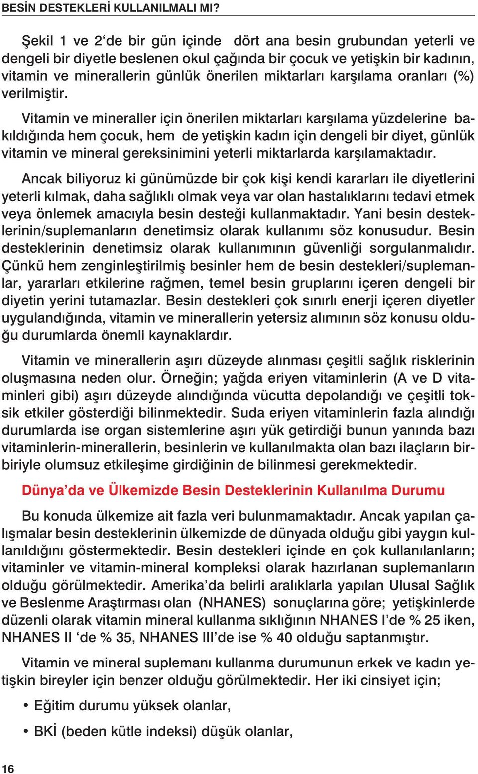 Vitamin ve mineraller için önerilen miktarları karşılama yüzdelerine bakıldığında hem çocuk, hem de yetişkin kadın için dengeli bir diyet, günlük vitamin ve mineral gereksinimini yeterli miktarlarda