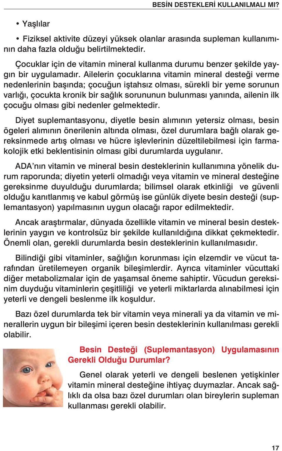 Ailelerin çocuklarına vitamin mineral desteği verme nedenlerinin başında; çocuğun iştahsız olması, sürekli bir yeme sorunun varlığı, çocukta kronik bir sağlık sorununun bulunması yanında, ailenin ilk