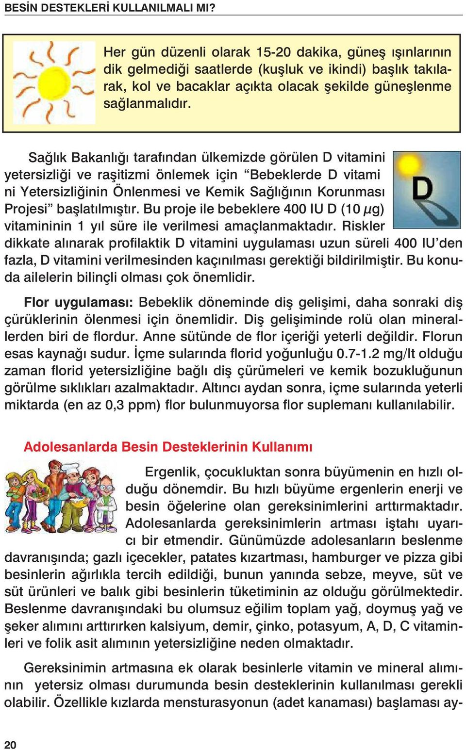 Bu proje ile bebeklere 400 IU D (10 µg) vitamininin 1 yıl süre ile verilmesi amaçlanmaktadır.