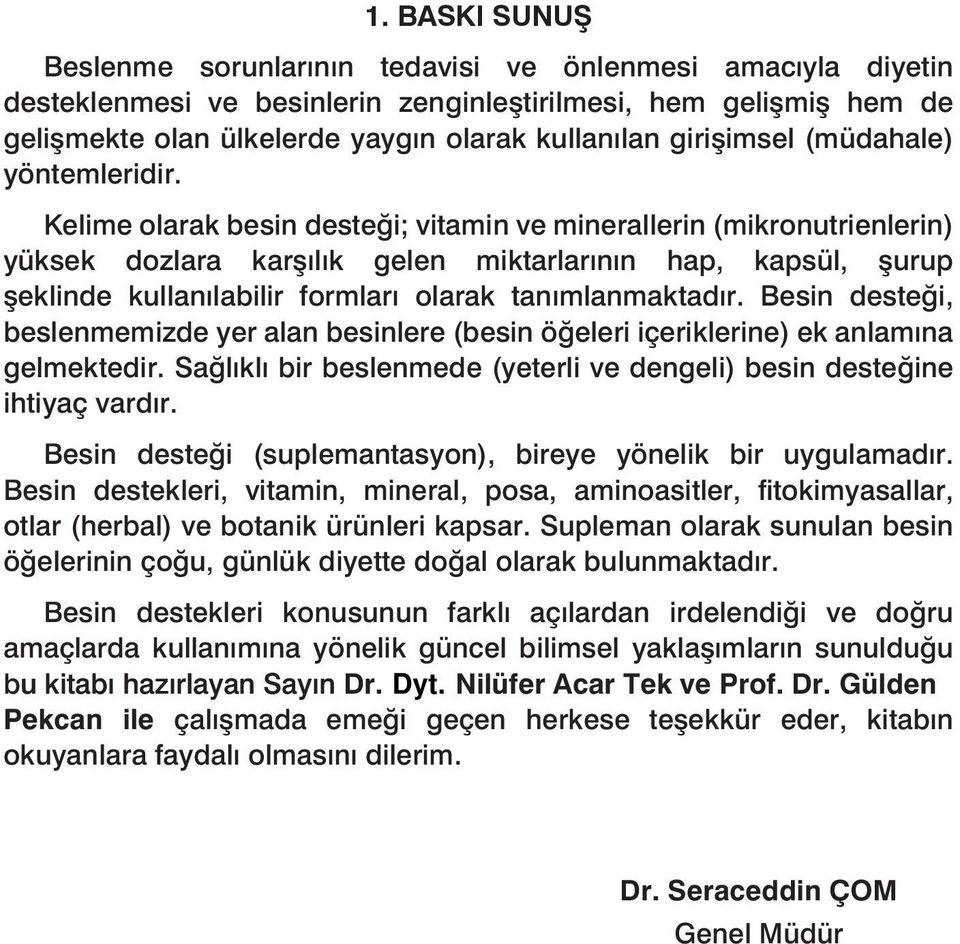 Kelime olarak besin desteği; vitamin ve minerallerin (mikronutrienlerin) yüksek dozlara karşılık gelen miktarlarının hap, kapsül, şurup şeklinde kullanılabilir formları olarak tanımlanmaktadır.