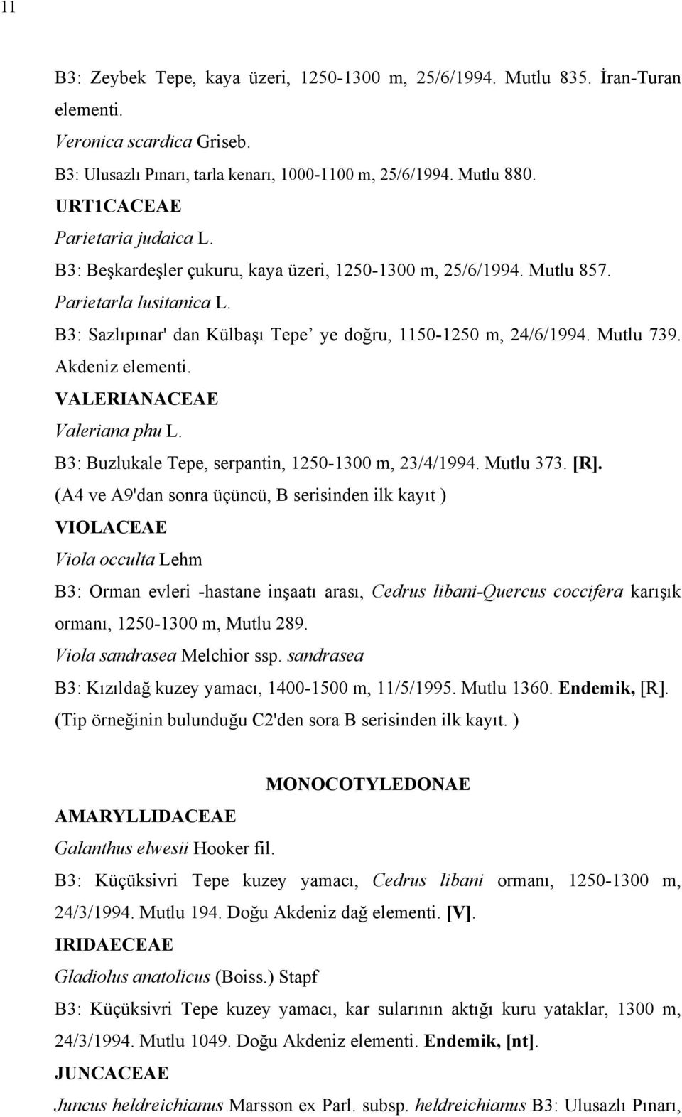 Mutlu 739. Akdeniz elementi. VALERIANACEAE Valeriana phu L. B3: Buzlukale Tepe, serpantin, 1250-1300 m, 23/4/1994. Mutlu 373. [R].