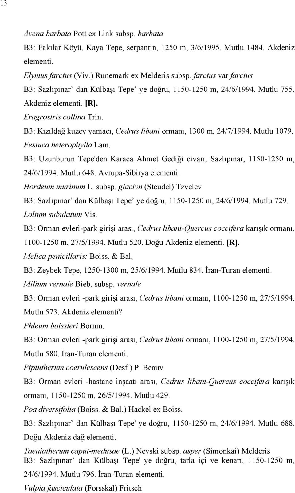 B3: Kızıldağ kuzey yamacı, Cedrus libani ormanı, 1300 m, 24/7/1994. Mutlu 1079. Festuca heterophylla Lam. B3: Uzunburun Tepe'den Karaca Ahmet Gediği civarı, Sazlıpınar, 1150-1250 m, 24/6/1994.