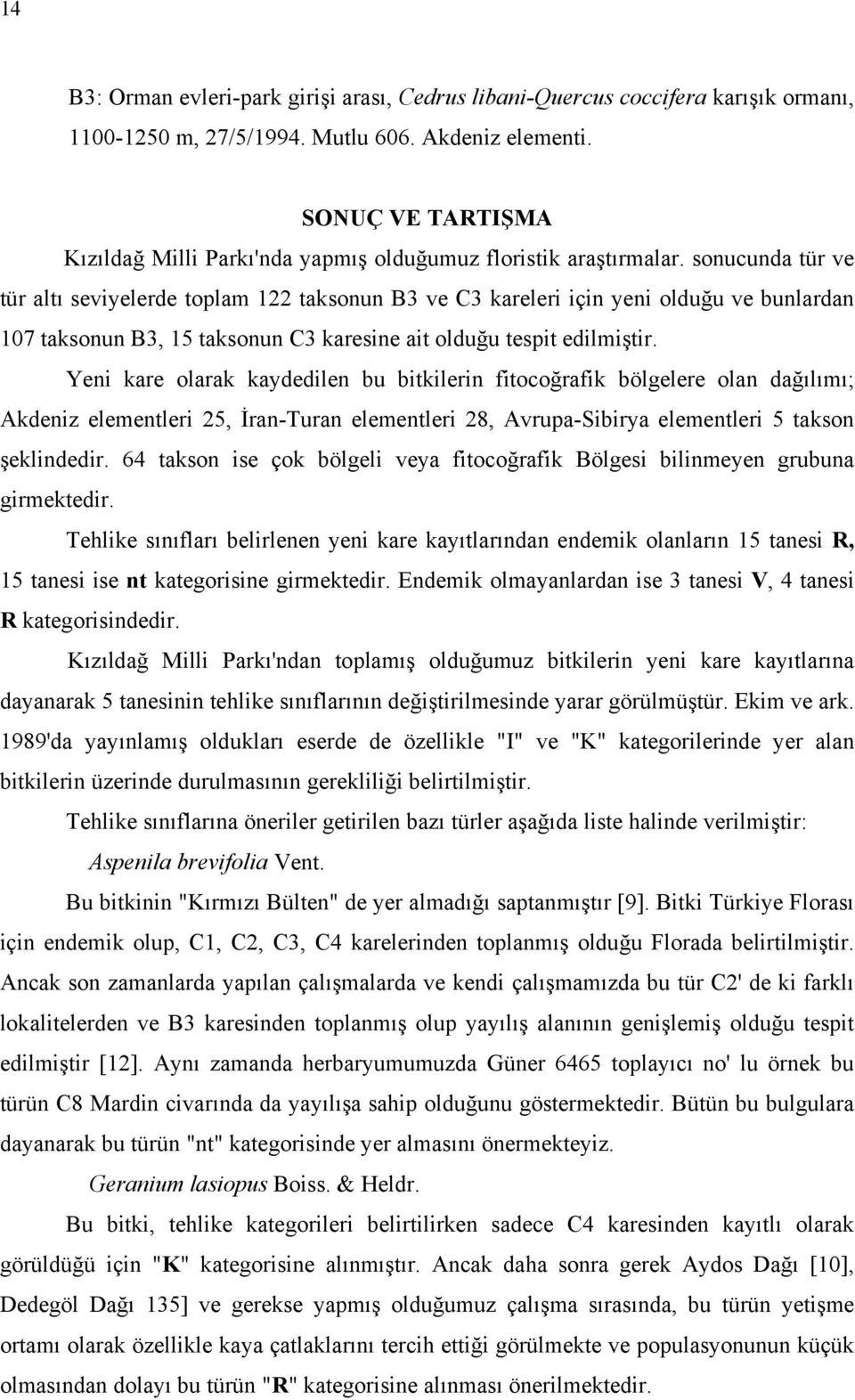 sonucunda tür ve tür altı seviyelerde toplam 122 taksonun B3 ve C3 kareleri için yeni olduğu ve bunlardan 107 taksonun B3, 15 taksonun C3 karesine ait olduğu tespit edilmiştir.