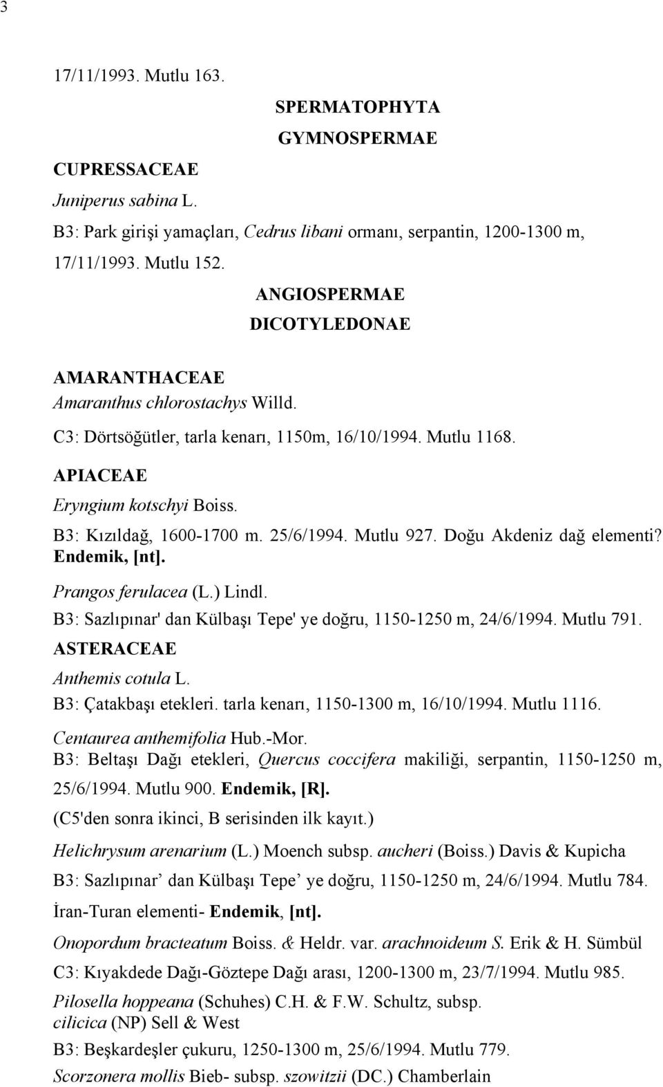 25/6/1994. Mutlu 927. Doğu Akdeniz dağ elementi? Endemik, [nt]. Prangos ferulacea (L.) Lindl. B3: Sazlıpınar' dan Külbaşı Tepe' ye doğru, 1150-1250 m, 24/6/1994. Mutlu 791.