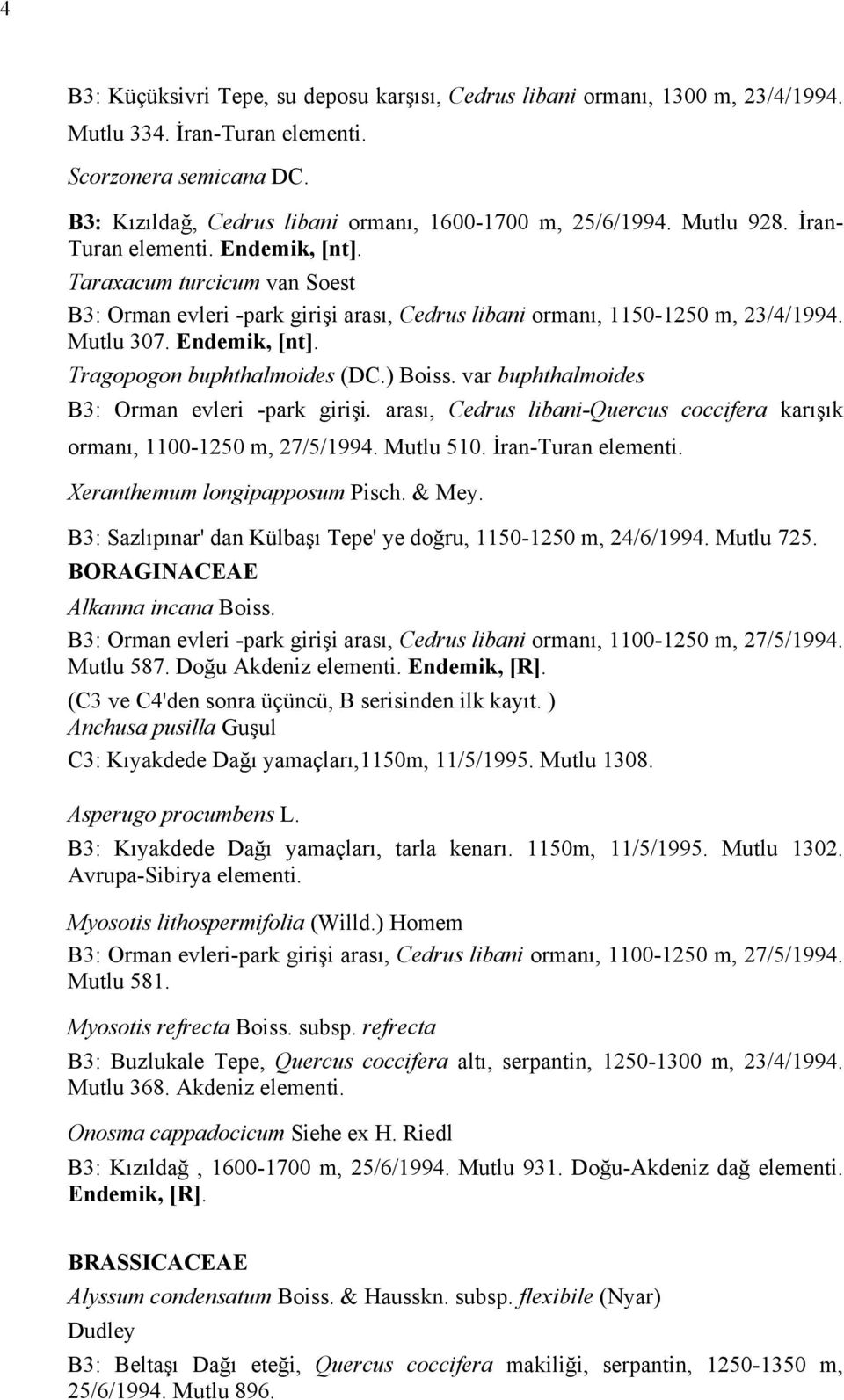 ) Boiss. var buphthalmoides B3: Orman evleri -park girişi. arası, Cedrus libani-quercus coccifera karışık ormanı, 1100-1250 m, 27/5/1994. Mutlu 510. İran-Turan elementi.