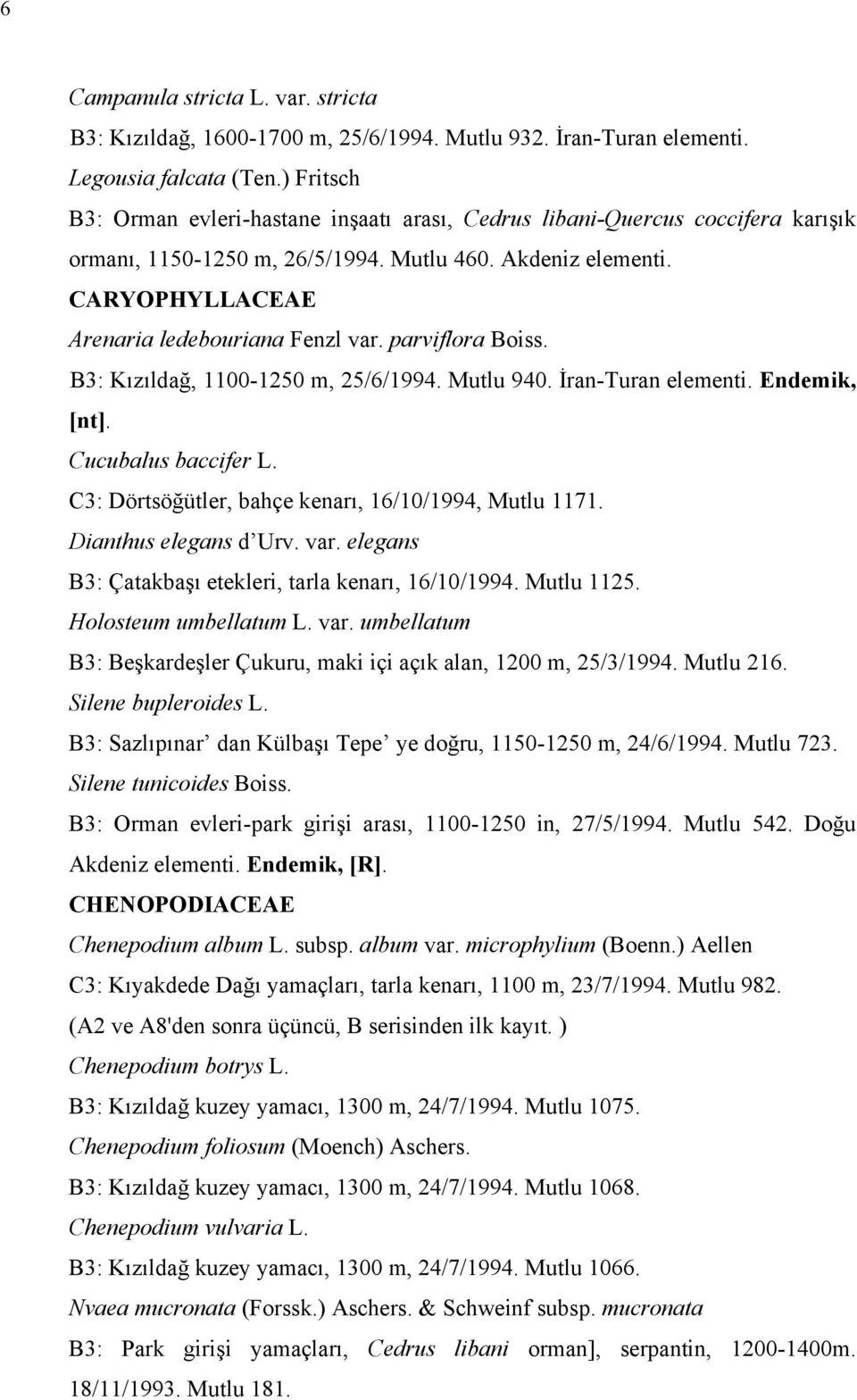 parviflora Boiss. B3: Kızıldağ, 1100-1250 m, 25/6/1994. Mutlu 940. İran-Turan elementi. Endemik, [nt]. Cucubalus baccifer L. C3: Dörtsöğütler, bahçe kenarı, 16/10/1994, Mutlu 1171.