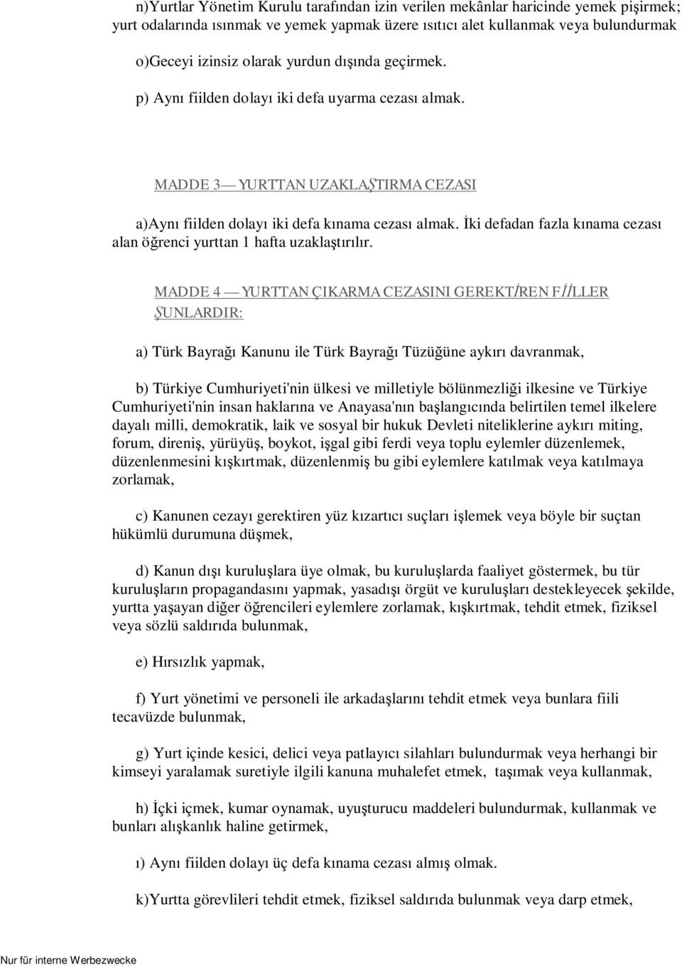 İki defadan fazla kınama cezası alan öğrenci yurttan 1 hafta uzaklaştırılır.