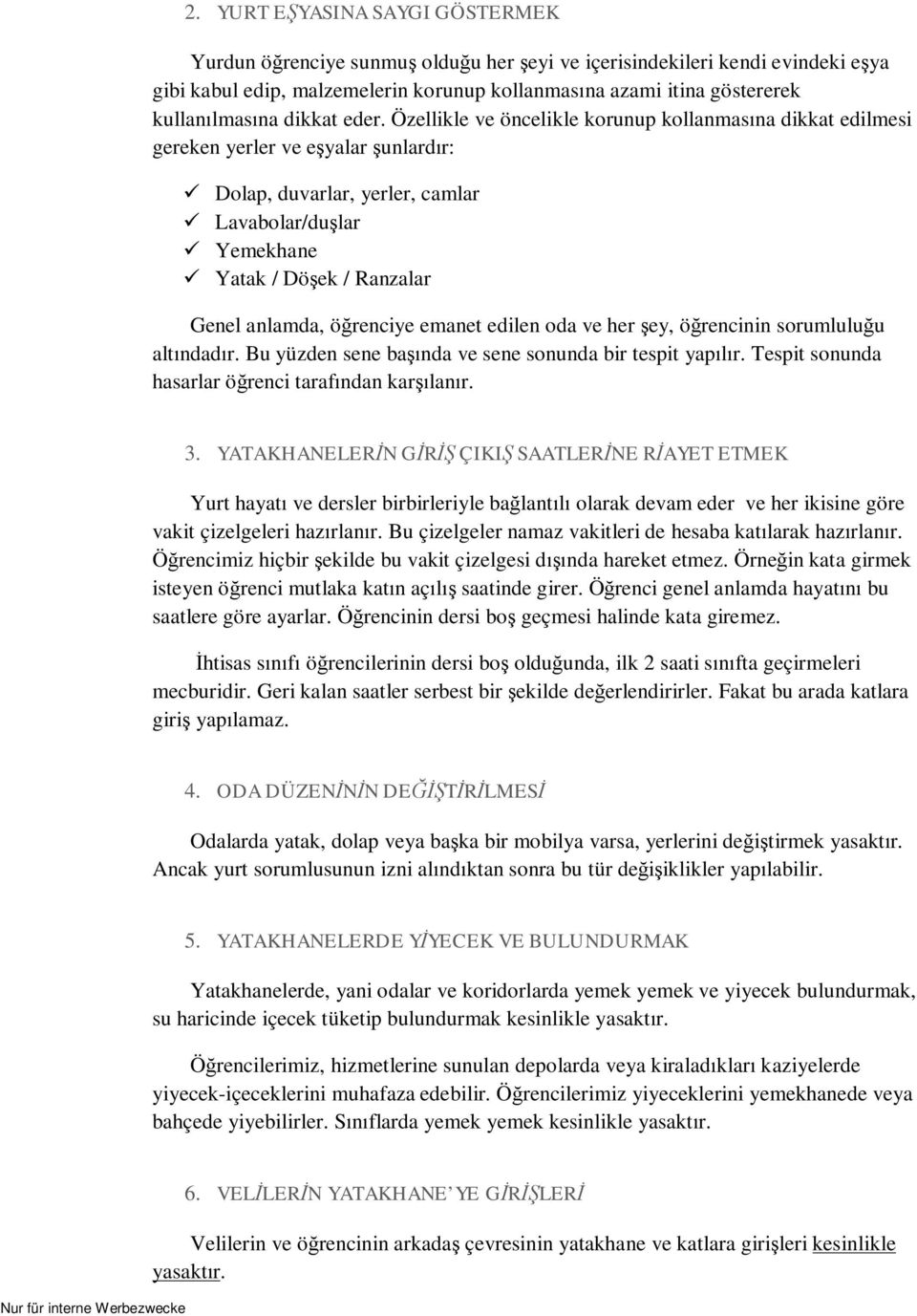 Özellikle ve öncelikle korunup kollanmasına dikkat edilmesi gereken yerler ve eşyalar şunlardır: ü Dolap, duvarlar, yerler, camlar ü Lavabolar/duşlar ü Yemekhane ü Yatak / Döşek / Ranzalar Genel