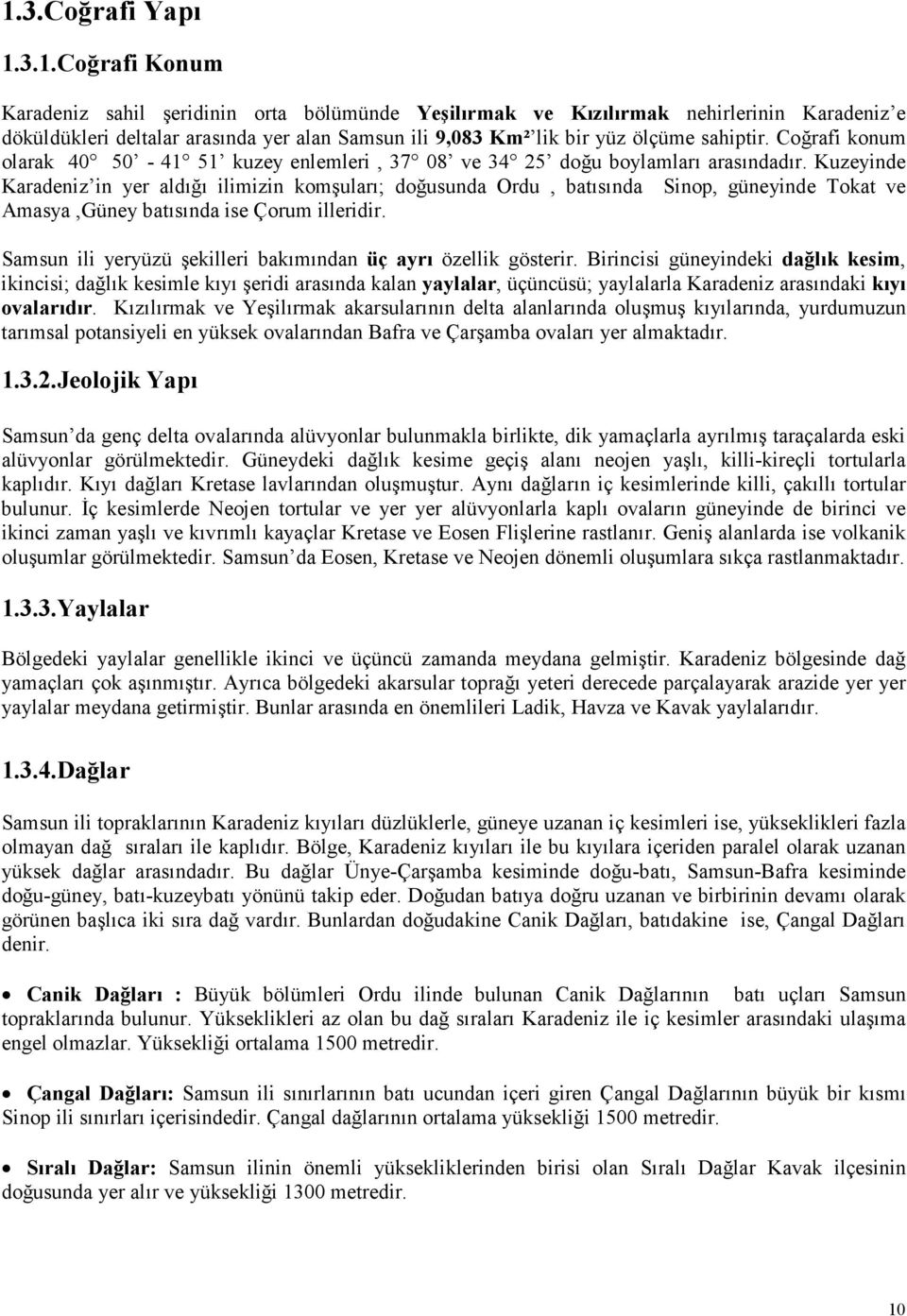 Kuzeyinde Karadeniz in yer aldığı ilimizin komşuları; doğusunda Ordu, batısında Sinop, güneyinde Tokat ve Amasya,Güney batısında ise Çorum illeridir.