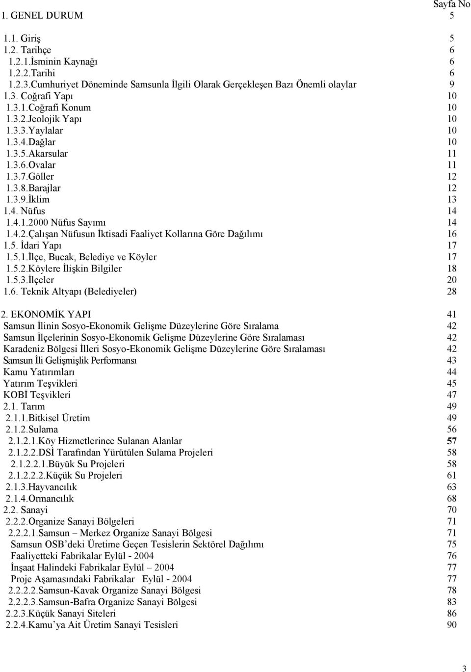 4.2.Çalışan Nüfusun İktisadi Faaliyet Kollarına Göre Dağılımı 16 1.5. İdari Yapı 17 1.5.1.İlçe, Bucak, Belediye ve Köyler 17 1.5.2.Köylere İlişkin Bilgiler 18 1.5.3.İlçeler 20 1.6. Teknik Altyapı (Belediyeler) 28 2.