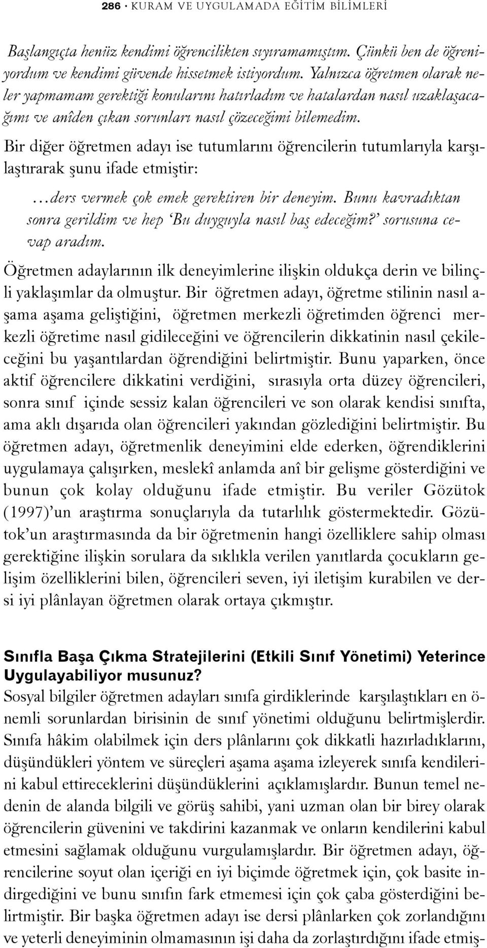 Bir diðer öðretmen adayý ise tutumlarýný öðrencilerin tutumlarýyla karþýlaþtýrarak þunu ifade etmiþtir: ders vermek çok emek gerektiren bir deneyim.