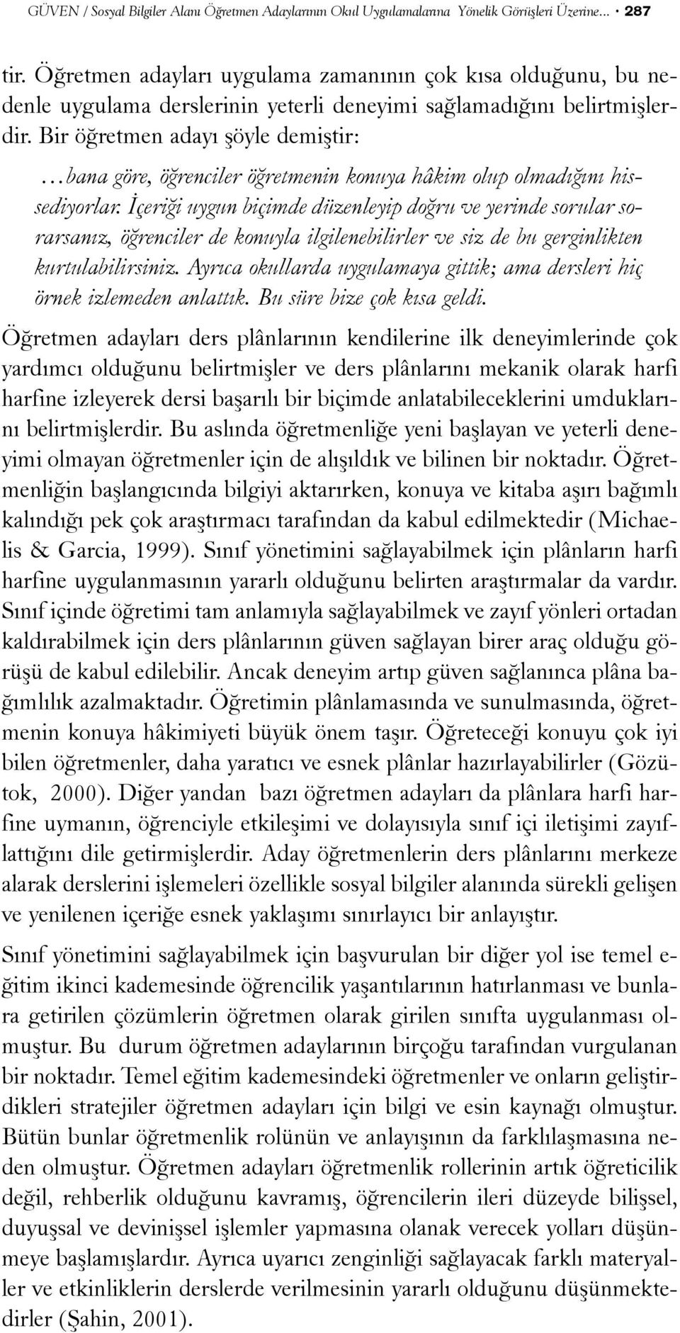 Bir öðretmen adayý þöyle demiþtir: bana göre, öðrenciler öðretmenin konuya hâkim olup olmadýðýný hissediyorlar.