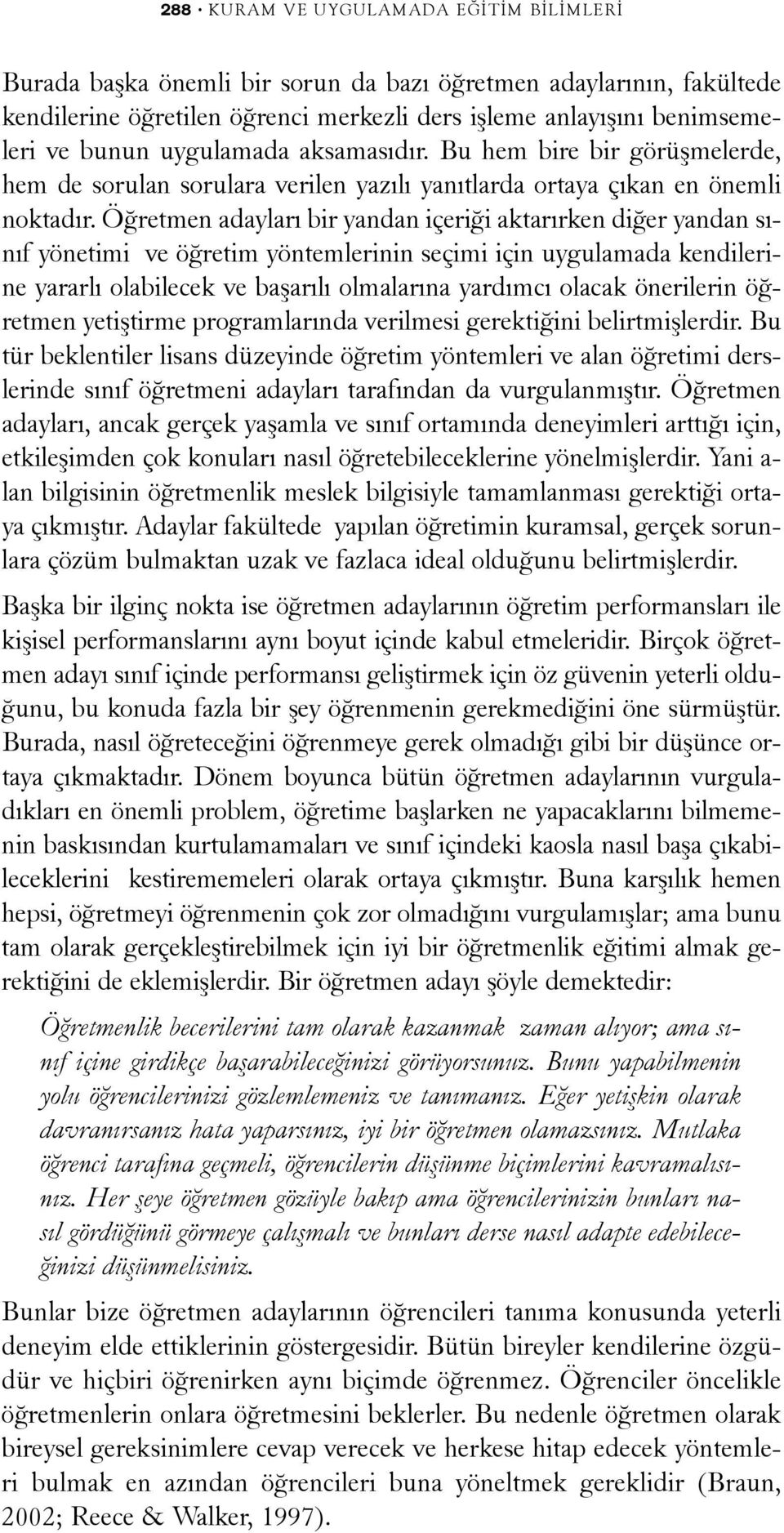 Öðretmen adaylarý bir yandan içeriði aktarýrken diðer yandan sýnýf yönetimi ve öðretim yöntemlerinin seçimi için uygulamada kendilerine yararlý olabilecek ve baþarýlý olmalarýna yardýmcý olacak