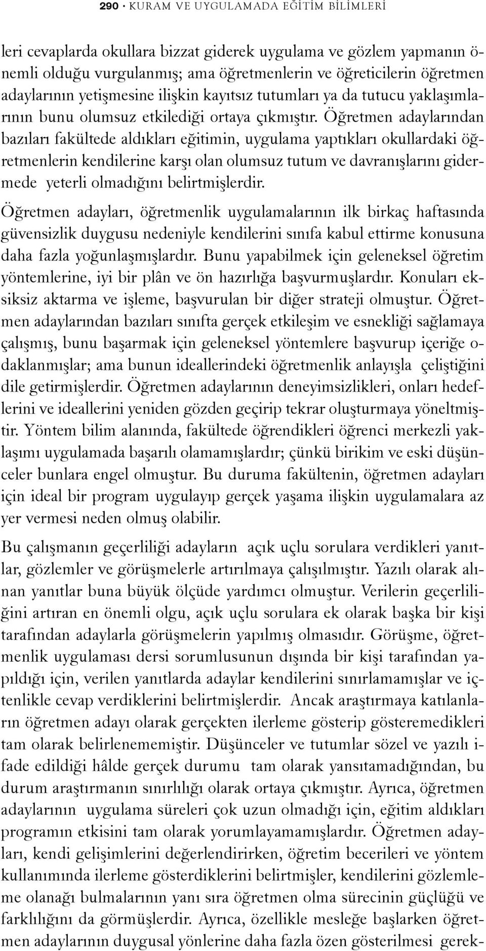 Öðretmen adaylarýndan bazýlarý fakültede aldýklarý eðitimin, uygulama yaptýklarý okullardaki öðretmenlerin kendilerine karþý olan olumsuz tutum ve davranýþlarýný gidermede yeterli olmadýðýný