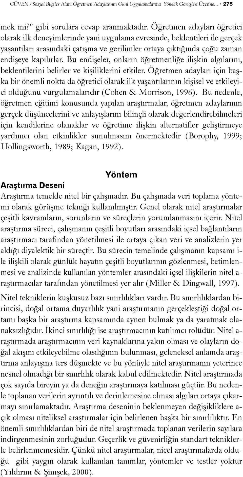 Bu endiþeler, onlarýn öðretmenliðe iliþkin algýlarýný, beklentilerini belirler ve kiþiliklerini etkiler.