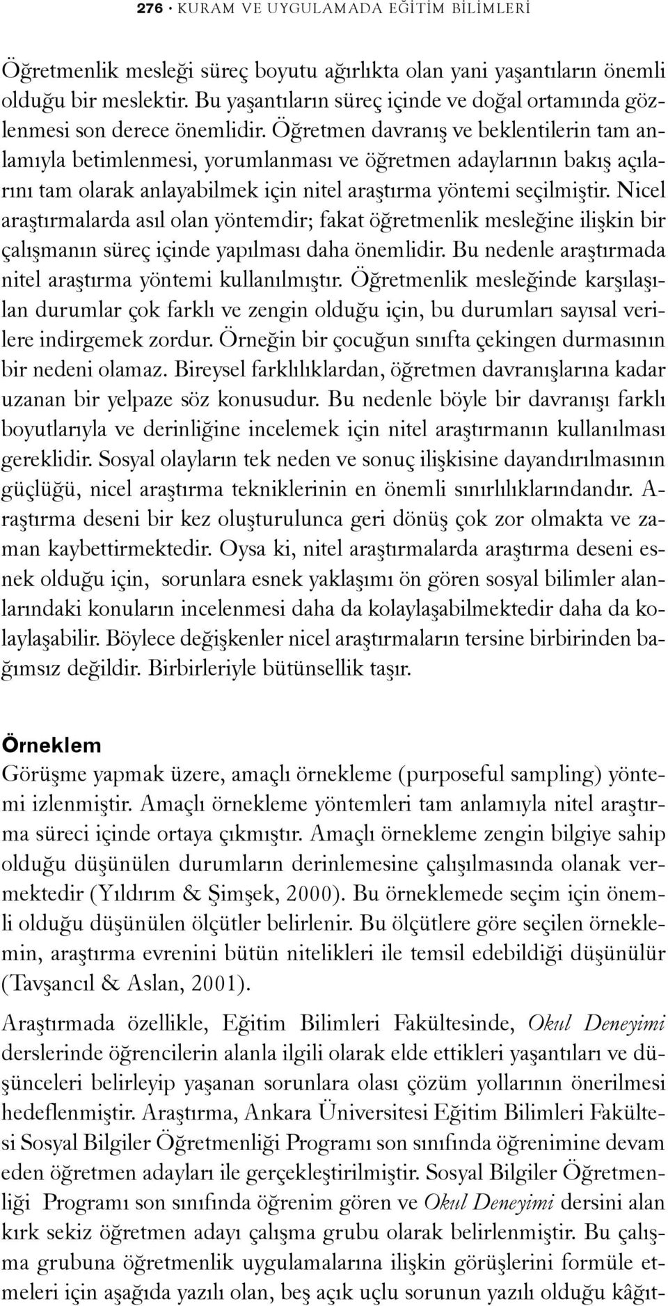 Öðretmen davranýþ ve beklentilerin tam anlamýyla betimlenmesi, yorumlanmasý ve öðretmen adaylarýnýn bakýþ açýlarýný tam olarak anlayabilmek için nitel araþtýrma yöntemi seçilmiþtir.