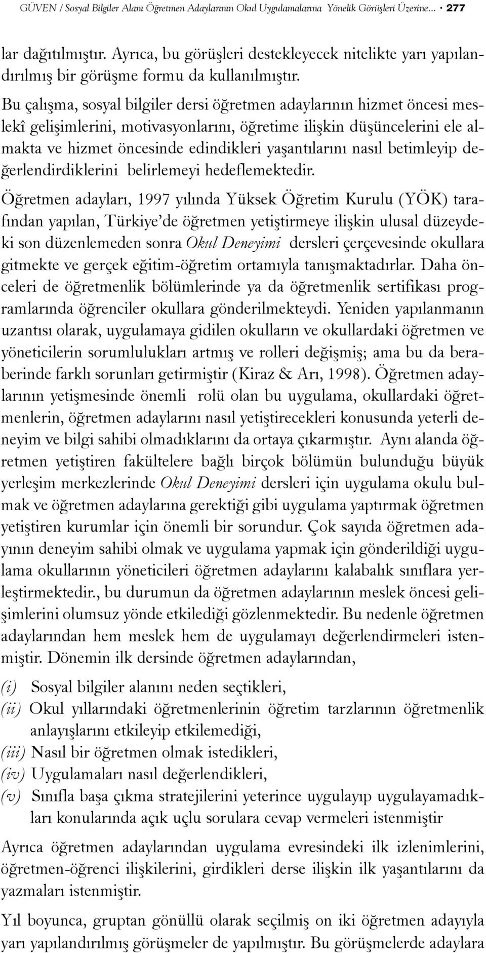 Bu çalýþma, sosyal bilgiler dersi öðretmen adaylarýnýn hizmet öncesi meslekî geliþimlerini, motivasyonlarýný, öðretime iliþkin düþüncelerini ele almakta ve hizmet öncesinde edindikleri yaþantýlarýný