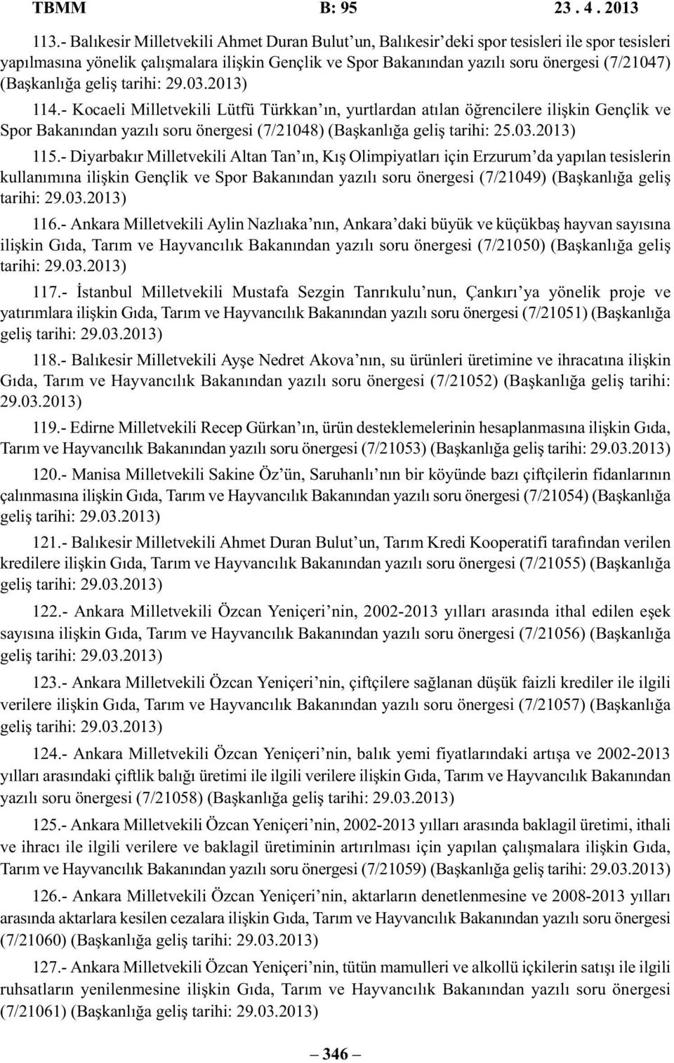 - Kocaeli Milletvekili Lütfü Türkkan ın, yurtlardan atılan öğrencilere ilişkin Gençlik ve Spor Bakanından yazılı soru önergesi (7/21048) (Başkanlığa geliş tarihi: 25.03.2013) 115.