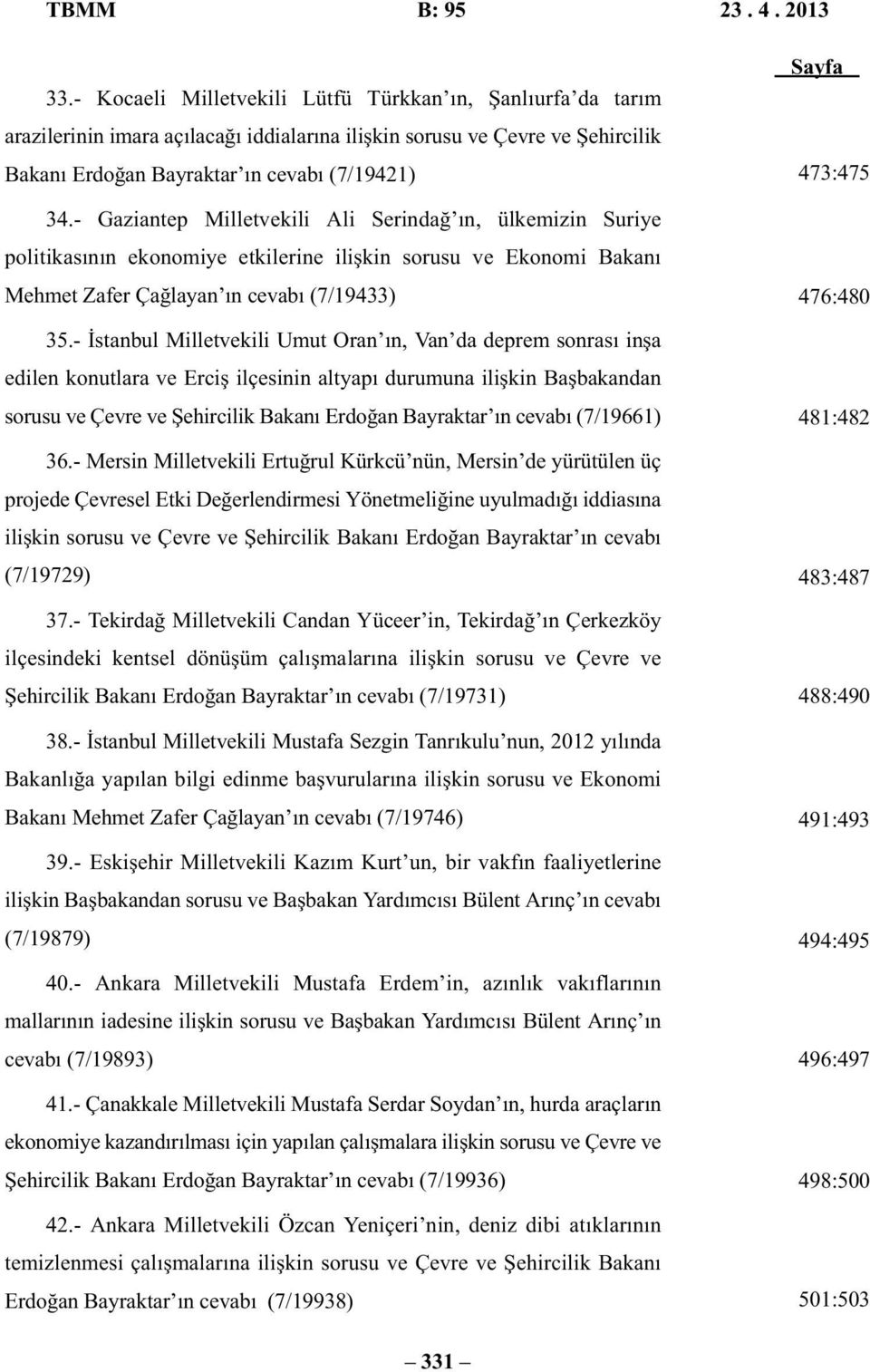 - İstanbul Milletvekili Umut Oran ın, Van da deprem sonrası inşa edilen konutlara ve Erciş ilçesinin altyapı durumuna ilişkin Başbakandan sorusu ve Çevre ve Şehircilik Bakanı Erdoğan Bayraktar ın