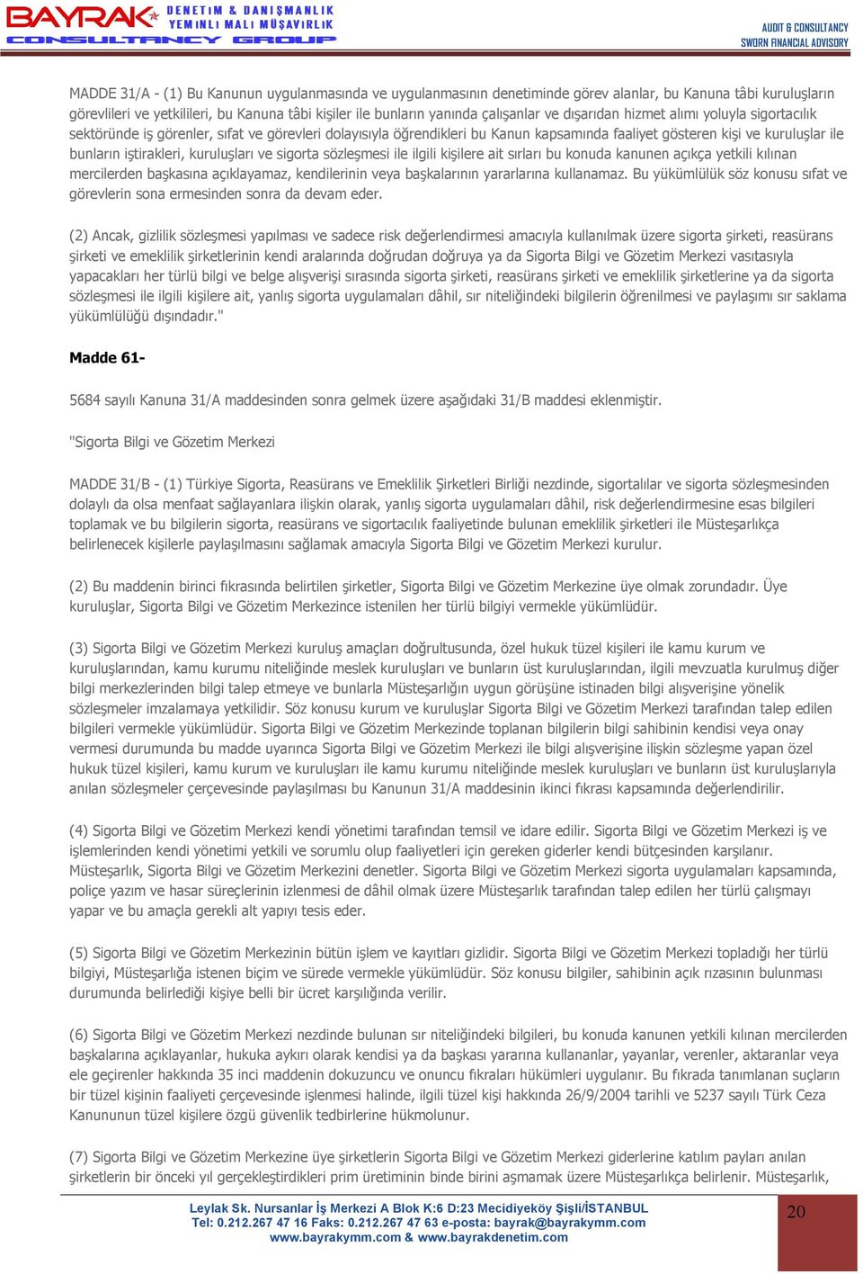 kuruluşları ve sigorta sözleşmesi ile ilgili kişilere ait sırları bu konuda kanunen açıkça yetkili kılınan mercilerden başkasına açıklayamaz, kendilerinin veya başkalarının yararlarına kullanamaz.