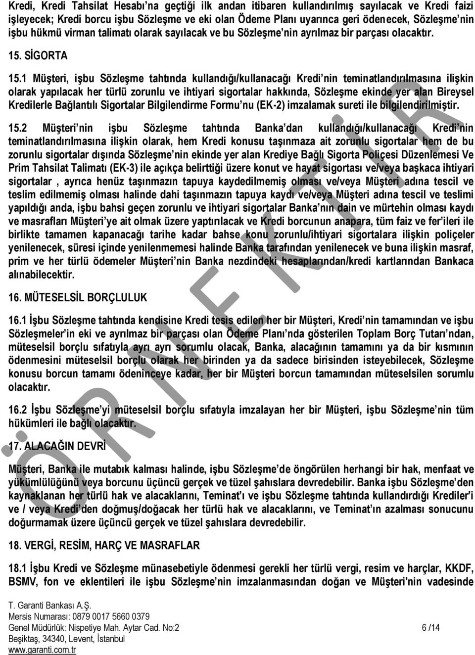 1 Müşteri, işbu Sözleşme tahtında kullandığı/kullanacağı Kredi nin teminatlandırılmasına ilişkin olarak yapılacak her türlü zorunlu ve ihtiyari sigortalar hakkında, Sözleşme ekinde yer alan Bireysel