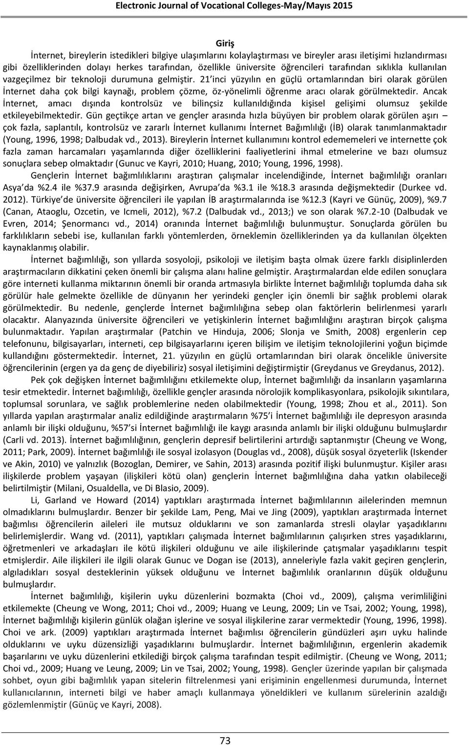 1 inci yüzyılın en güçlü ortamlarından biri olarak görülen İnternet daha çok bilgi kaynağı, problem çözme, öz-yönelimli öğrenme aracı olarak görülmektedir.