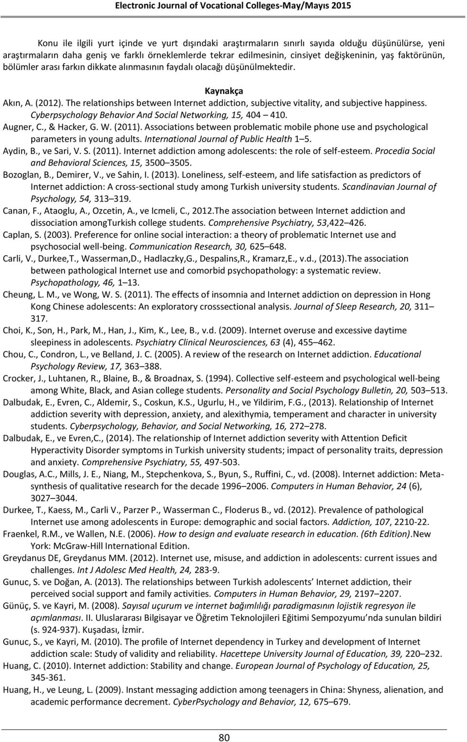 The relationships between Internet addiction, subjective vitality, and subjective happiness. Cyberpsychology Behavior And Social Networking, 15, 404 410. Augner, C., & Hacker, G. W. (011).