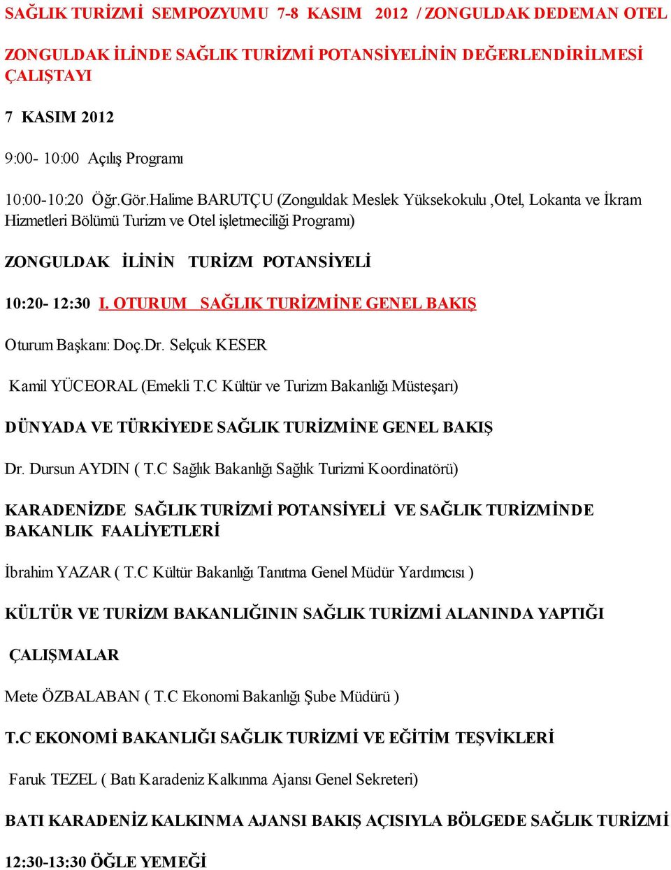 OTURUM SAĞLIK TURİZMİNE GENEL BAKIŞ Oturum Başkanı: Doç.Dr. Selçuk KESER Kamil YÜCEORAL (Emekli T.C Kültür ve Turizm Bakanlığı Müsteşarı) DÜNYADA VE TÜRKİYEDE SAĞLIK TURİZMİNE GENEL BAKIŞ Dr.