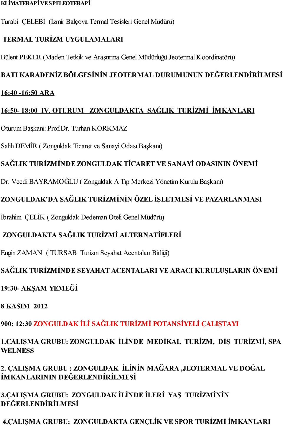 Turhan KORKMAZ Salih DEMİR ( Zonguldak Ticaret ve Sanayi Odası Başkanı) SAĞLIK TURİZMİNDE ZONGULDAK TİCARET VE SANAYİ ODASININ ÖNEMİ Dr.