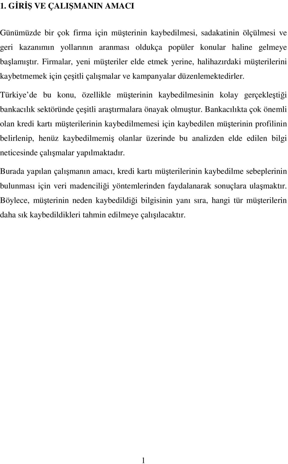 Türkiye de bu konu, özellikle müşterinin kaybedilmesinin kolay gerçekleştiği bankacılık sektöründe çeşitli araştırmalara önayak olmuştur.