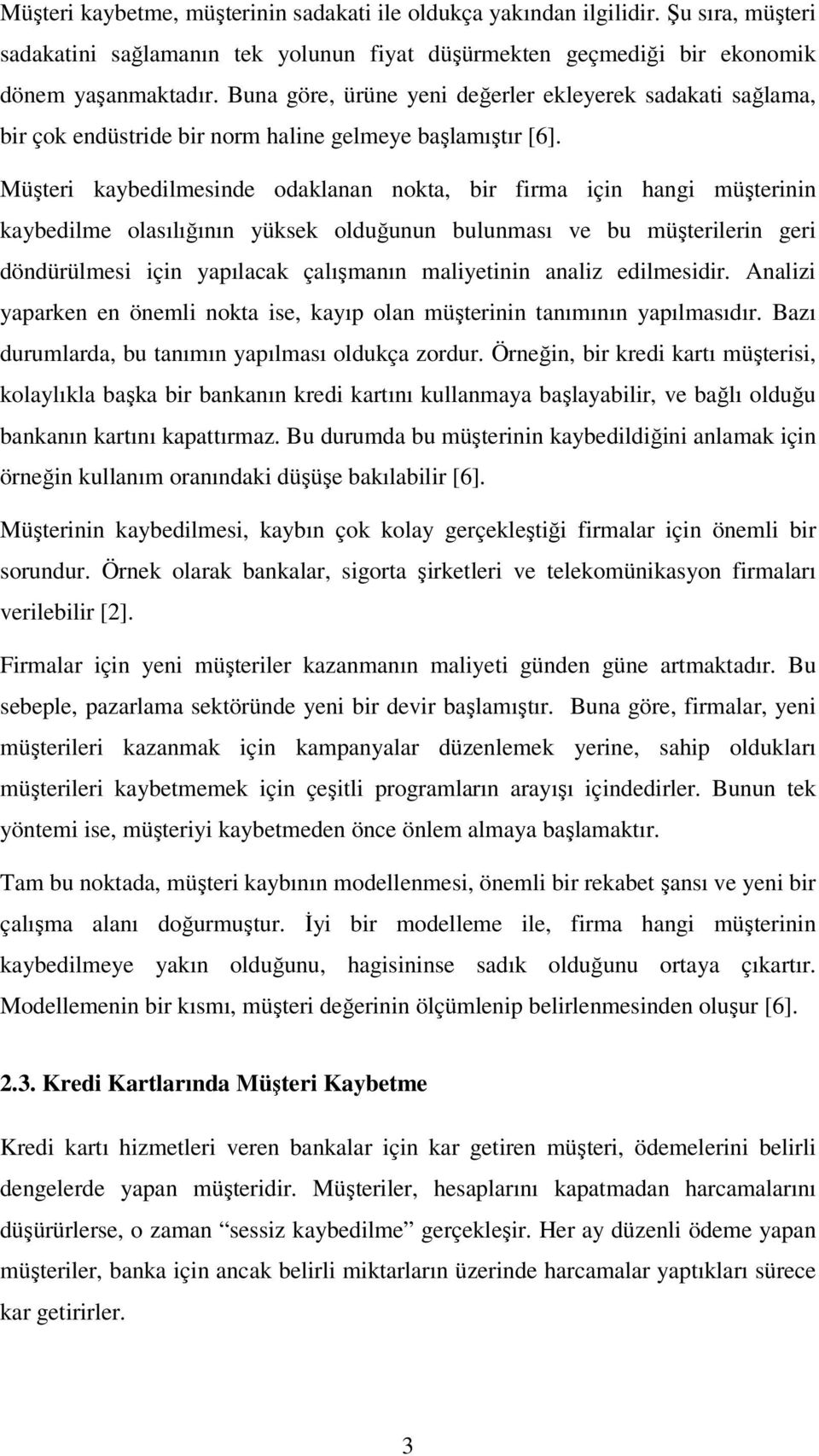 Müşteri kaybedilmesinde odaklanan nokta, bir firma için hangi müşterinin kaybedilme olasılığının yüksek olduğunun bulunması ve bu müşterilerin geri döndürülmesi için yapılacak çalışmanın maliyetinin