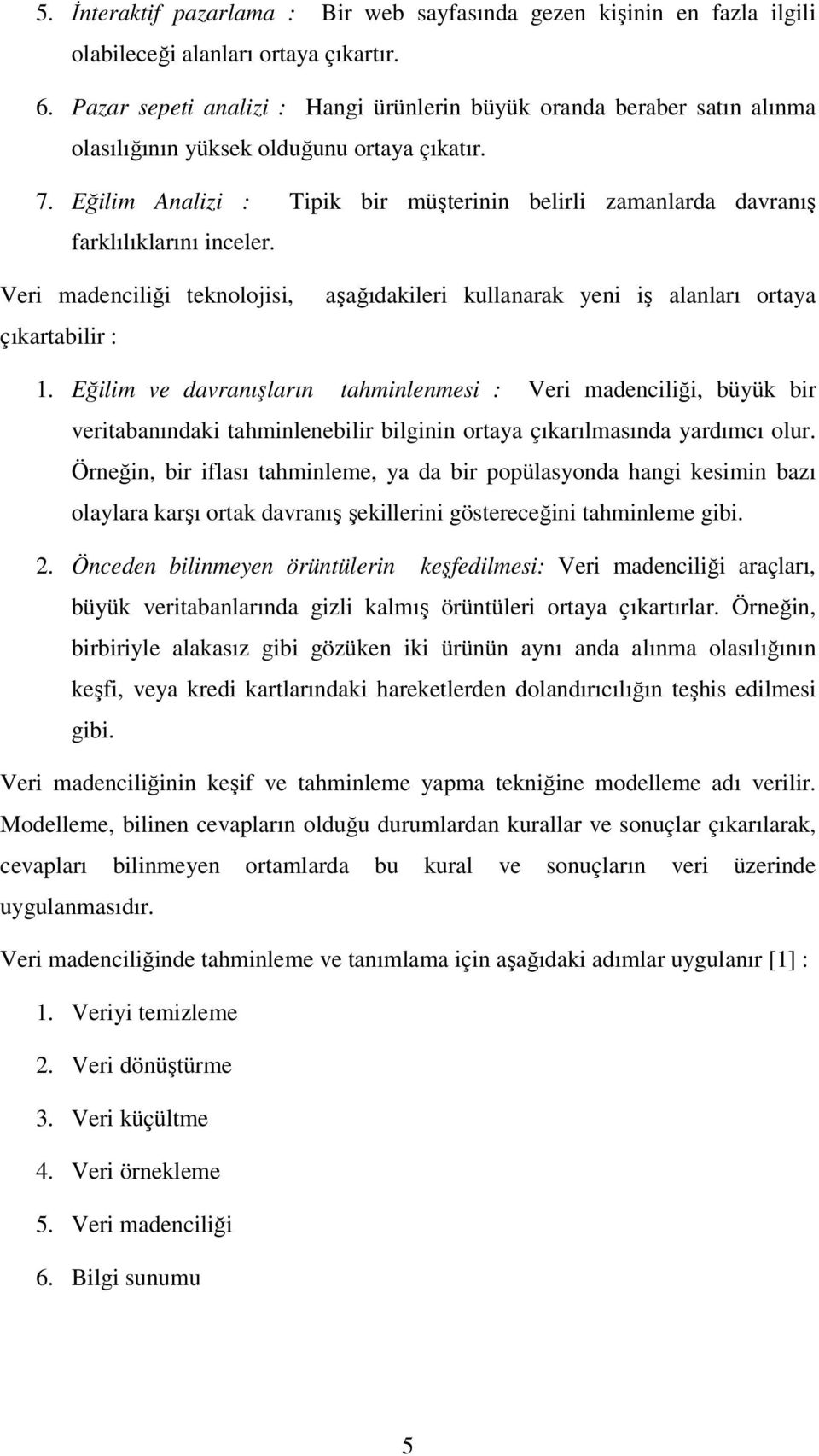 Eğilim Analizi : Tipik bir müşterinin belirli zamanlarda davranış farklılıklarını inceler. Veri madenciliği teknolojisi, çıkartabilir : aşağıdakileri kullanarak yeni iş alanları ortaya 1.