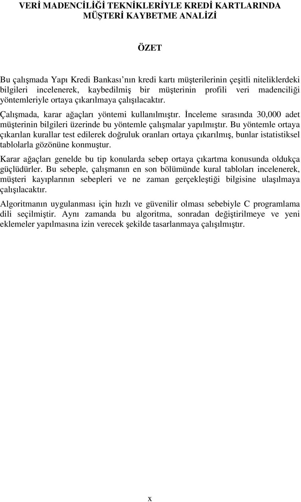 İnceleme sırasında 30,000 adet müşterinin bilgileri üzerinde bu yöntemle çalışmalar yapılmıştır.