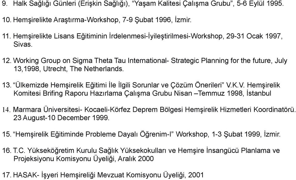 Working Group on Sigma Theta Tau International- Strategic Planning for the future, July 13,1998, Utrecht, The Netherlands. 13. Ülkemizde Hemşirelik Eğitimi İle İlgili Sorunlar ve Çözüm Önerileri V.K.