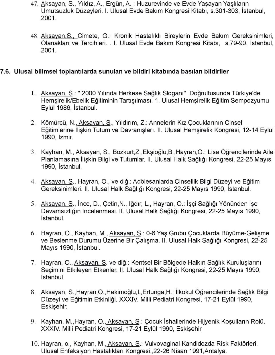 Ulusal bilimsel toplantılarda sunulan ve bildiri kitabında basılan bildiriler 1. Aksayan, S.: " 2000 Yılında Herkese Sağlık Sloganı" Doğrultusunda Türkiye'de Hemşirelik/Ebelik Eğitiminin Tartışılması.