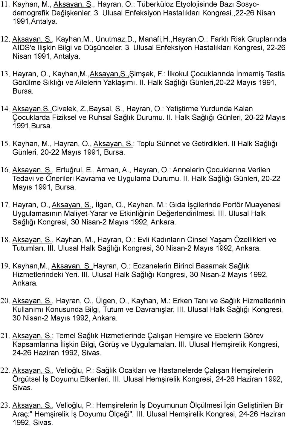 ,Aksayan,S.,Şimşek, F.: İlkokul Çocuklarında İnmemiş Testis Görülme Sıklığı ve Ailelerin Yaklaşımı. II. Halk Sağlığı Günleri,20-22 Mayıs 1991, Bursa. 14. Aksayan,S.,Civelek, Z.,Baysal, S., Hayran, O.