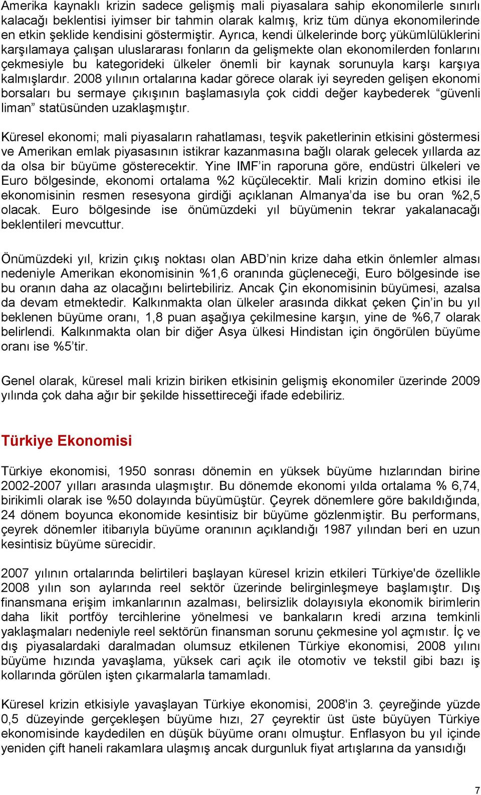 Ayrıca, kendi ülkelerinde borç yükümlülüklerini karģılamaya çalıģan uluslararası fonların da geliģmekte olan ekonomilerden fonlarını çekmesiyle bu kategorideki ülkeler önemli bir kaynak sorunuyla