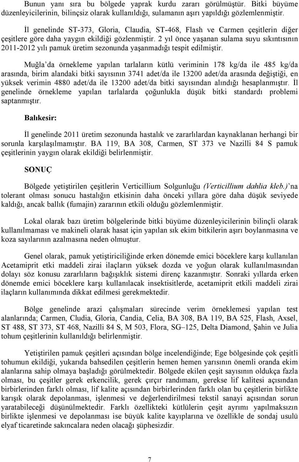 2 yıl önce yaşanan sulama suyu sıkıntısının 2011-2012 yılı pamuk üretim sezonunda yaşanmadığı tespit edilmiştir.