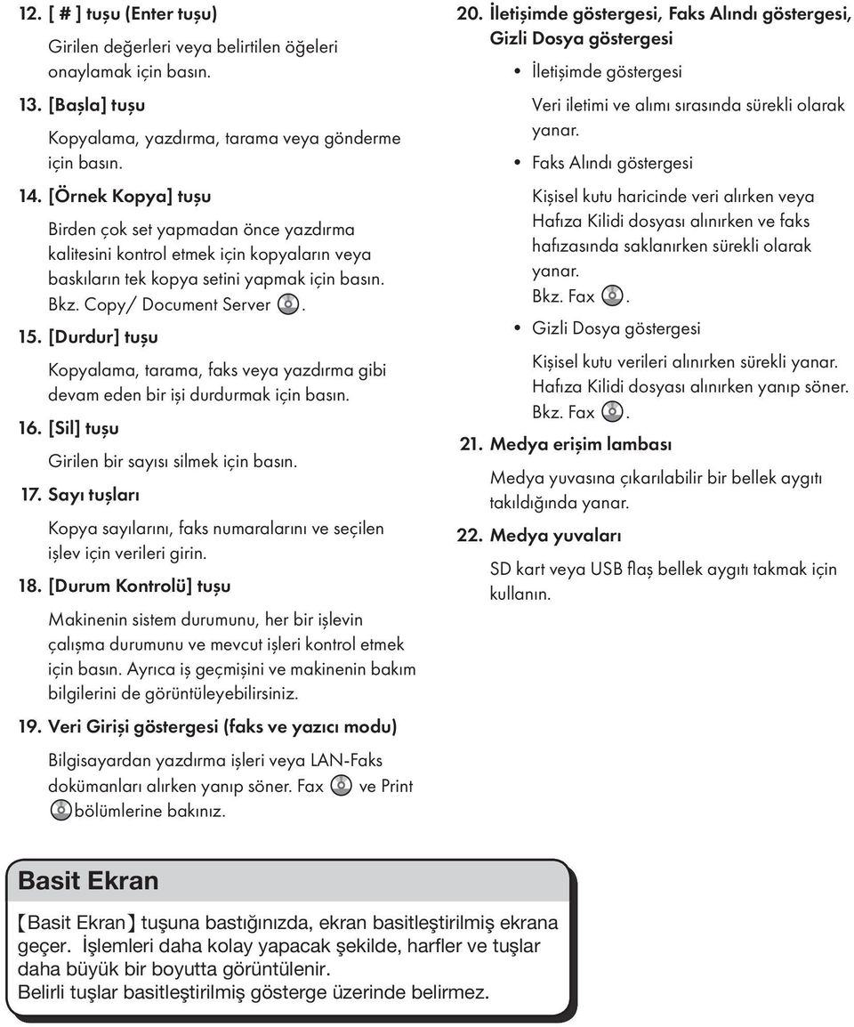 [Durdur] tuşu Kopyalama, tarama, faks veya yazdırma gibi devam eden bir işi durdurmak için basın. 16. [Sil] tuşu Girilen bir sayısı silmek için basın. 17.