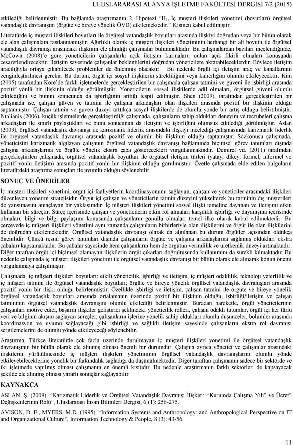 Literatürde iç müşteri ilişkileri boyutları ile örgütsel vatandaşlık boyutları arasında ilişkiyi doğrudan veya bir bütün olarak ele alan çalışmalara rastlanmamıştır.